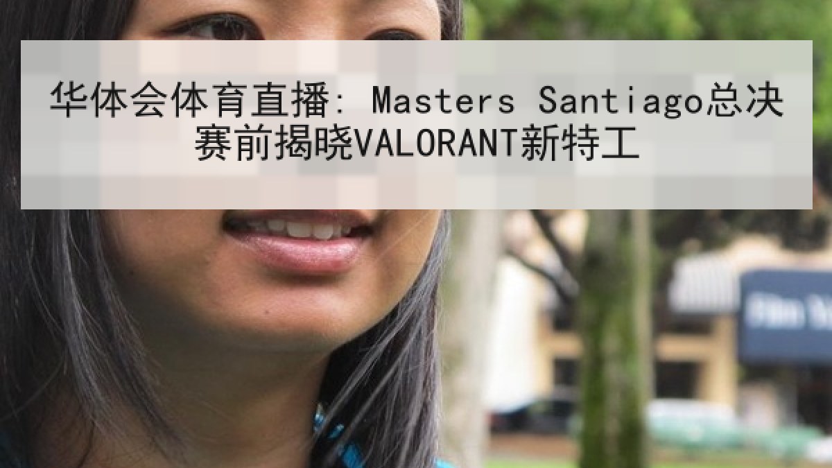 华体会体育直播: Masters Santiago总决赛前揭晓VALORANT新特工