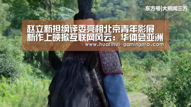 赵立新担纲评委亮相北京青年影展 新作上映掀互联网风云:华体会亚洲体育(图3) 华体会电竞
